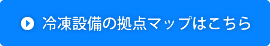 冷凍設備の拠点マップはこちら